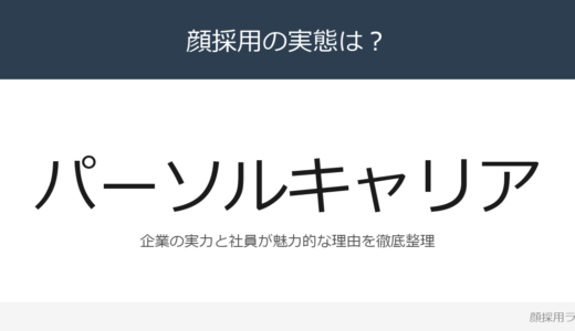 パーソルキャリアは顔採用？親会社の売上収益1兆4,000億円超の企業の採用基準を解説